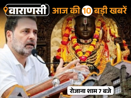 वाराणसी की 10 बड़ी खबरें:भगवान राम पर टिप्पणी मामले में राहुल गांधी पर फैसला सुरक्षित; वकील पर हमला, थाने का घेराव