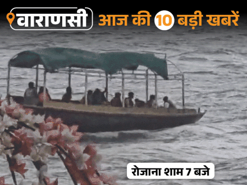 वाराणसी की 10 बड़ी खबरें: 3 माह पहले हुई शादी और अब नहर किनारे मिला शव; गंगा में डगमगाई नावें और ठगी पर हंगामा