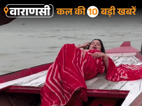 वाराणसी की कल की 10 बड़ी खबरें:निरहुआ ने बिना लाइफ जैकेट नाव पर की सैर तो उठे सवाल, सावन के सोमवार को नहीं खुलेंगे स्कूल