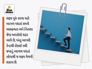 લક્ષ્ય પૂરું કરતાં સમયે અસફળતા અને નિરાશા જેવા અવરોધો જોઈ રોકાઈ ન જવું જોઈએ, હંમેશાં આગળ વધતાં રહો|ધર્મ,Dharm - Divya Bhaskar