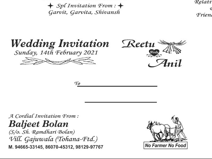 फतेहाबाद के गांव गाजूवाला के किसान रमेश बोलान ने बताया कि 14 फरवरी को बेटी की शादी है। शादी के कार्ड पर बैलों से खेत जोत रहे किसान के साथ नो फार्मर-नो फूड का स्लोगन छपवाया है। उनका कहना है कि वे इस कार्ड को आने वाली पीढ़ियों को दिखाने के लिये संभालकर रखेंगे।