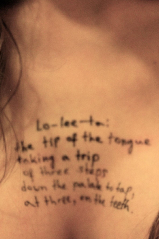 व्लादिमीर नाबोकोव के मशहूर उपन्यास 'लोलिता' की सबसे प्रसिद्ध शुरुआती पंक्ति है। इसमें लेखक ने 'लोलिता' नाम बोलने के दौरान मुंह के अंदर होने वाली शारीरिक हलचल (जीभ और दांतों का संपर्क) का बहुत ही बारीकी से वर्णन किया है।